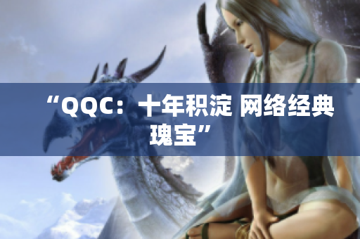 “QQC：十年积淀 网络经典瑰宝”