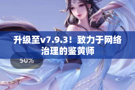 升级至v7.9.3！致力于网络治理的鉴黄师