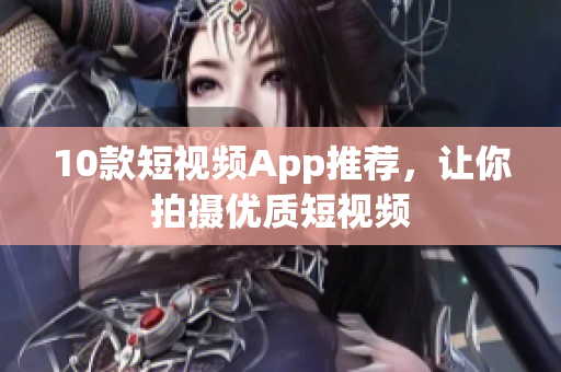 10款短视频App推荐，让你拍摄优质短视频
