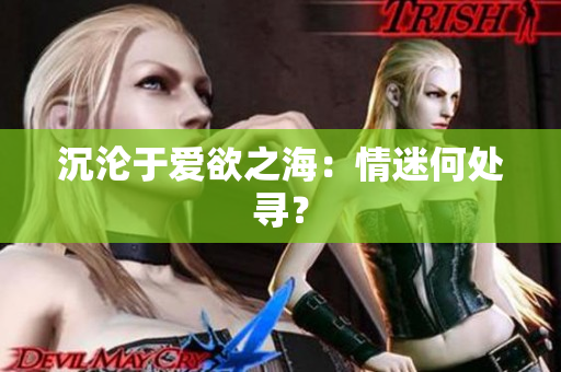 沉沦于爱欲之海：情迷何处寻？