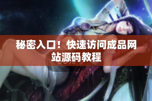 秘密入口！快速访问成品网站源码教程