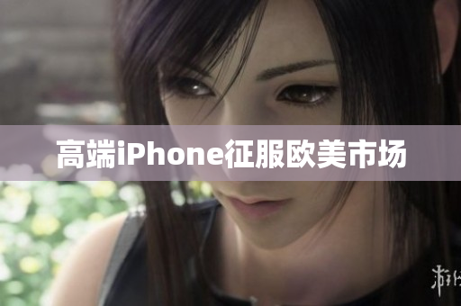 高端iPhone征服欧美市场