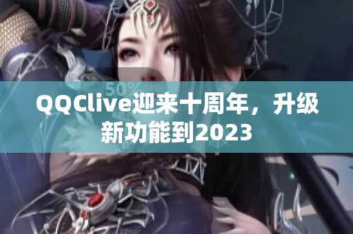 QQClive迎来十周年，升级新功能到2023