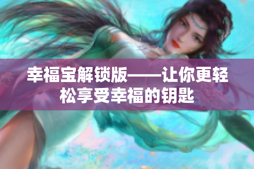 幸福宝解锁版——让你更轻松享受幸福的钥匙