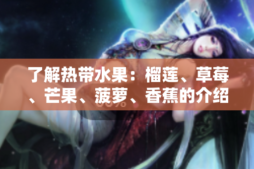 了解热带水果：榴莲、草莓、芒果、菠萝、香蕉的介绍