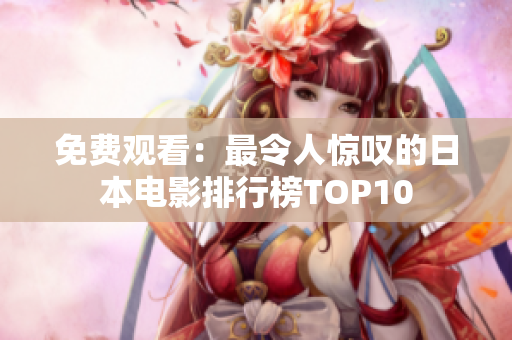 免费观看：最令人惊叹的日本电影排行榜TOP10