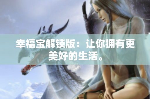 幸福宝解锁版：让你拥有更美好的生活。