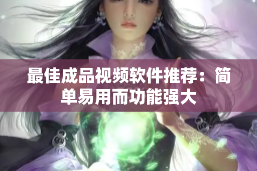 最佳成品视频软件推荐：简单易用而功能强大