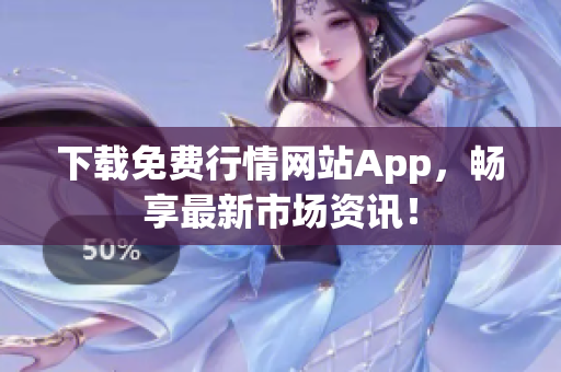 下载免费行情网站App，畅享最新市场资讯！