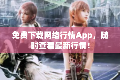 免费下载网络行情App，随时查看最新行情！