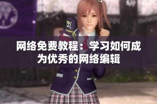 网络免费教程：学习如何成为优秀的网络编辑