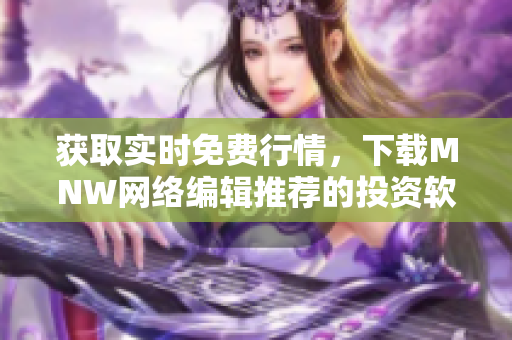 获取实时免费行情，下载MNW网络编辑推荐的投资软件