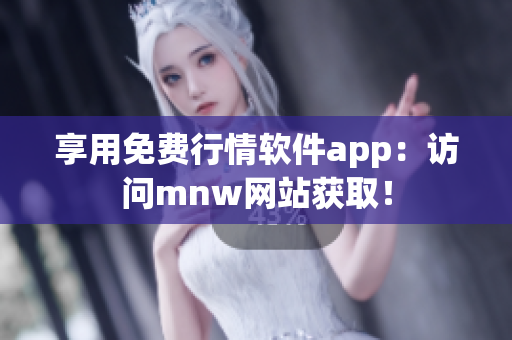 享用免费行情软件app：访问mnw网站获取！