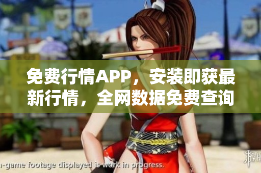 免费行情APP，安装即获最新行情，全网数据免费查询！