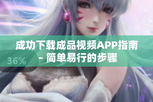 成功下载成品视频APP指南 – 简单易行的步骤