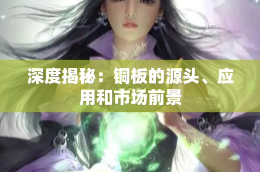 深度揭秘：铜板的源头、应用和市场前景