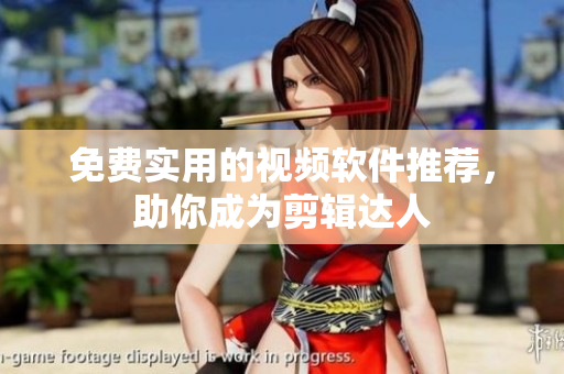 免费实用的视频软件推荐，助你成为剪辑达人