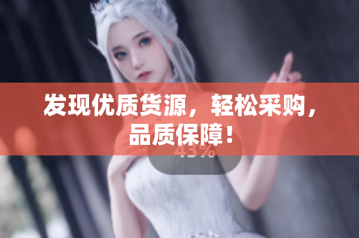 发现优质货源，轻松采购，品质保障！