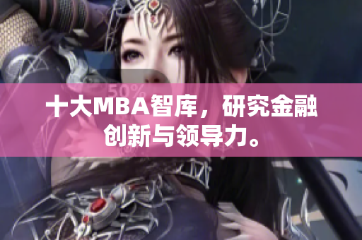 十大MBA智库，研究金融创新与领导力。