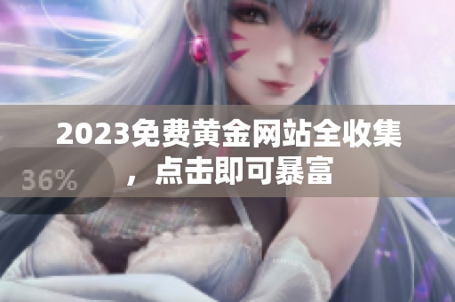 2023免费黄金网站全收集，点击即可暴富