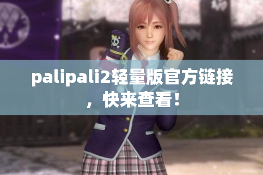 palipali2轻量版官方链接，快来查看！
