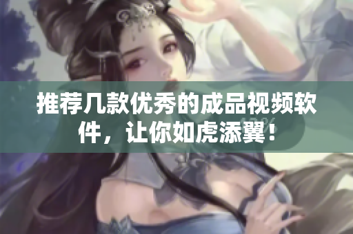 推荐几款优秀的成品视频软件，让你如虎添翼！