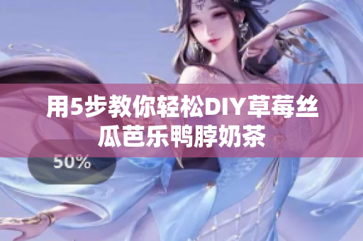 用5步教你轻松DIY草莓丝瓜芭乐鸭脖奶茶