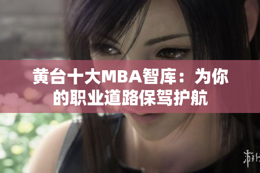 黄台十大MBA智库：为你的职业道路保驾护航
