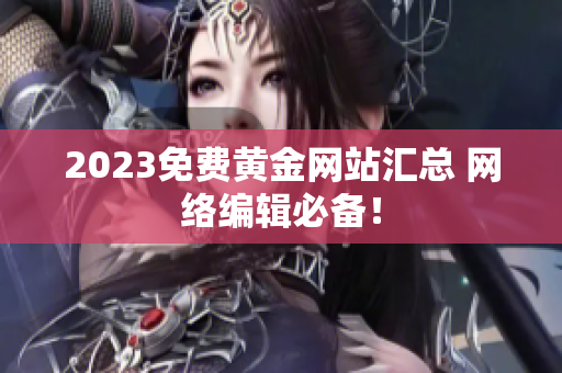 2023免费黄金网站汇总 网络编辑必备！
