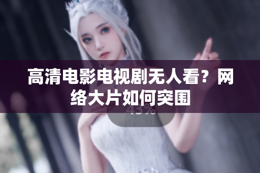 高清电影电视剧无人看？网络大片如何突围